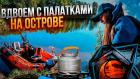 Вдвоём с палатками на острове